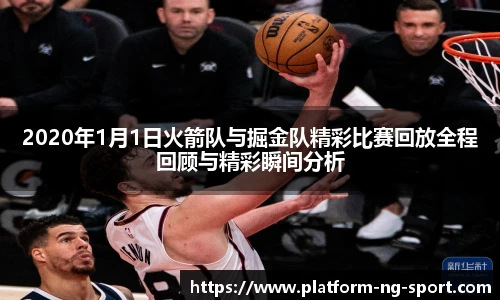 2020年1月1日火箭队与掘金队精彩比赛回放全程回顾与精彩瞬间分析
