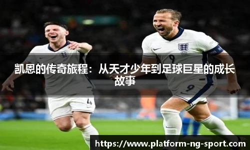 凯恩的传奇旅程：从天才少年到足球巨星的成长故事