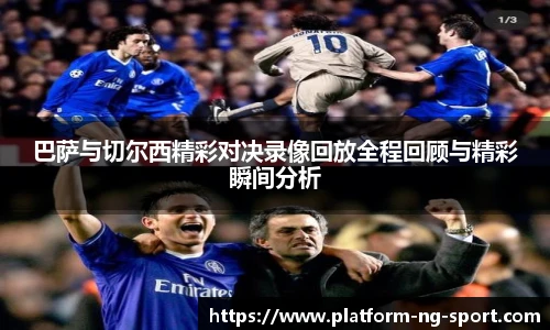 巴萨与切尔西精彩对决录像回放全程回顾与精彩瞬间分析