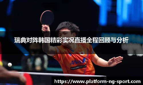 瑞典对阵韩国精彩实况直播全程回顾与分析